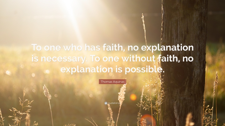 49795-Thomas-Aquinas-Quote-To-one-who-has-faith-no-explanation-is